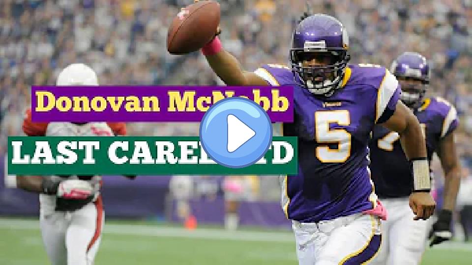 Play video: Donovan McNabb's last career touchdown, which was also his last rushing touchdown, occurred during his tenure with the Minnesota Vikings. Video thumb: Donovan McNabb's last career touchdown, which was also his last rushing touchdown, occurred during his tenure with the Minnesota Vikings.