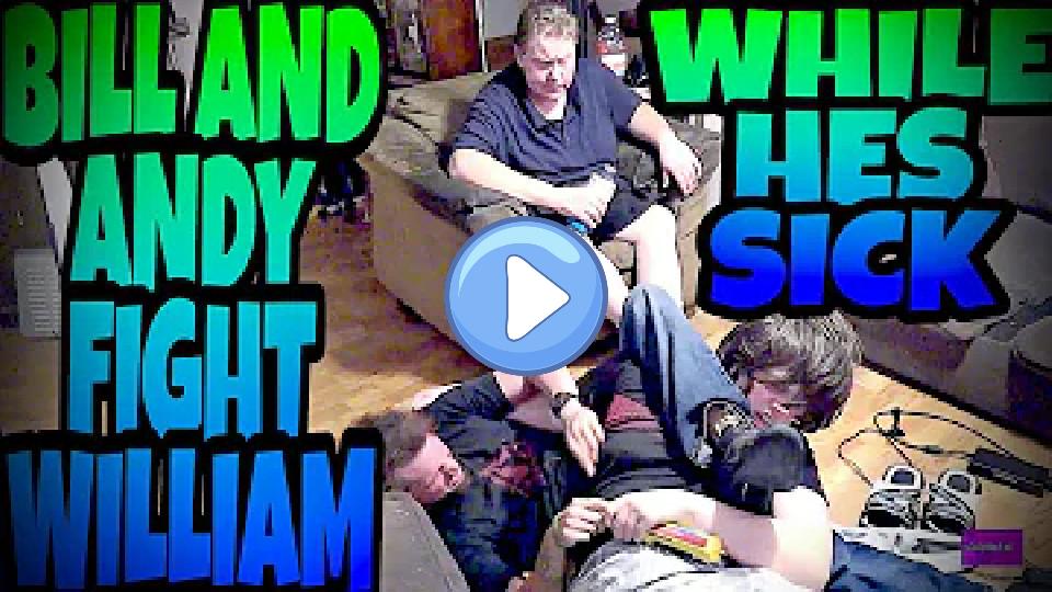 Play video: Bill and Andy fight William while he's sick! Video thumb: Bill and Andy fight William while he's sick!